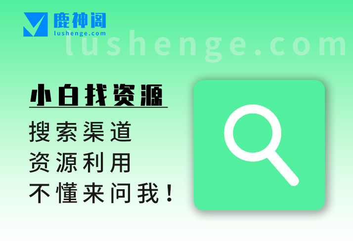小白找资源_收集你兴趣领域的资源/教程/素材-鹿神阁