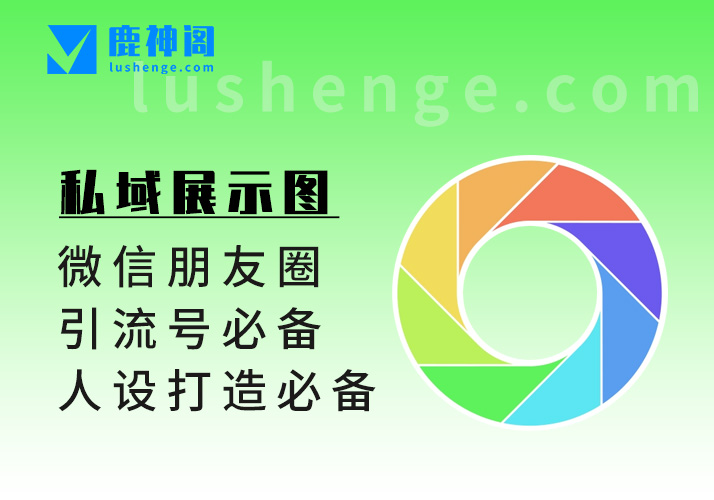 私域微信朋友圈展示图_长期更新渠道（做引流号必备）-鹿神阁